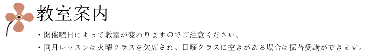 教室案内 開催曜日によって教室が変わりますのでご注意ください。 同月レッスンは火曜クラスを欠席され、日曜クラスに空きがある場合は振替受講ができます。